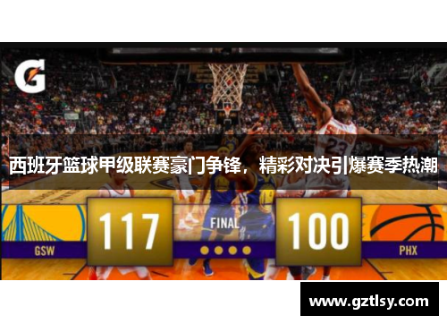 西班牙篮球甲级联赛豪门争锋,精彩对决引爆赛季热潮 西班牙篮球甲级联赛豪门争锋,精彩对决引爆赛季热潮