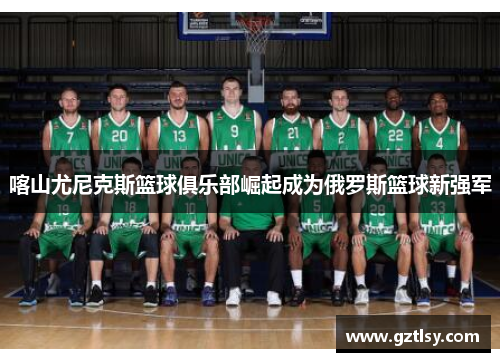 喀山尤尼克斯篮球俱乐部崛起成为俄罗斯篮球新强军 喀山尤尼克斯篮球俱乐部崛起成为俄罗斯篮球新强军