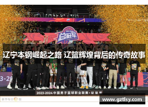 辽宁本钢崛起之路 辽篮辉煌背后的传奇故事 辽宁本钢崛起之路 辽篮辉煌背后的传奇故事