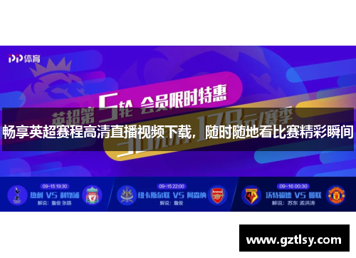 畅享英超赛程高清直播视频下载,随时随地看比赛精彩瞬间